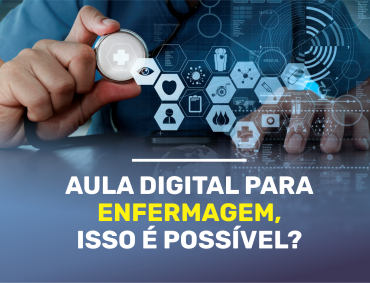 Aula Digital para Enfermagem, isso é possível?