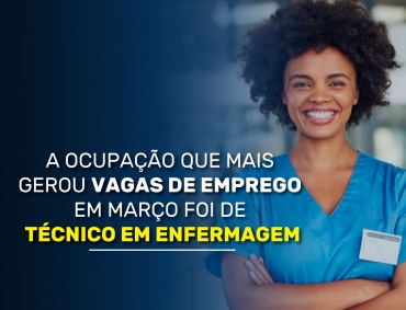 Efeito 2ª onda: A ocupação que mais gerou vagas de emprego foi o de Técnico em Enfermagem, com 18,2 mil postos de trabalho