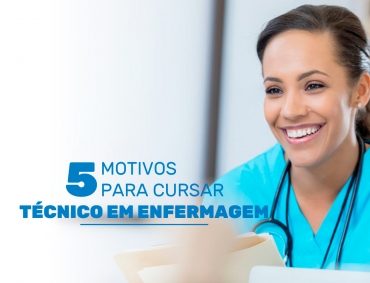 5 motivos para cursar Técnico em Enfermagem