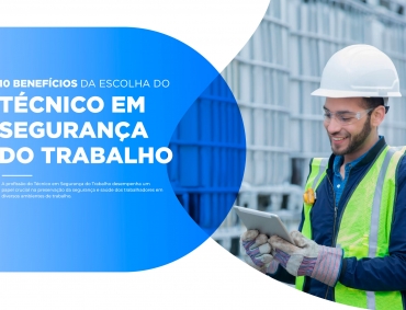 10 benefícios da escolha do Curso Técnico em Segurança do Trabalho